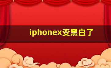 iphonex变黑白了