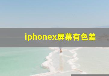 iphonex屏幕有色差