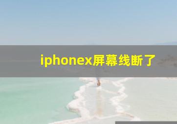 iphonex屏幕线断了