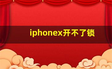 iphonex开不了锁