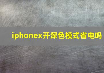 iphonex开深色模式省电吗