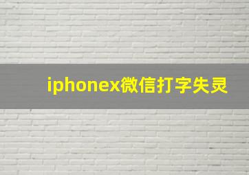 iphonex微信打字失灵