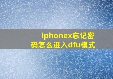 iphonex忘记密码怎么进入dfu模式