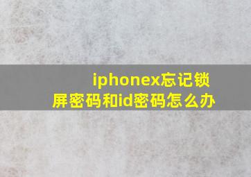 iphonex忘记锁屏密码和id密码怎么办