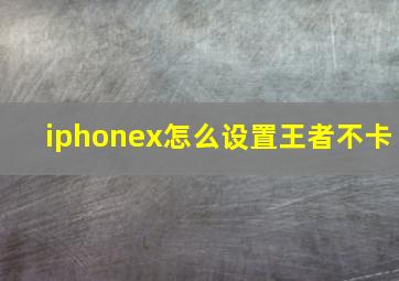 iphonex怎么设置王者不卡