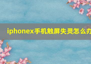 iphonex手机触屏失灵怎么办