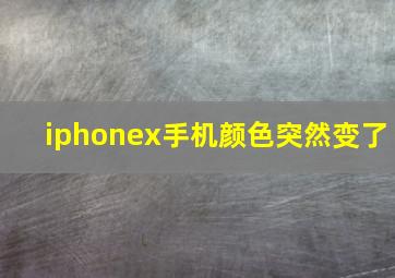 iphonex手机颜色突然变了