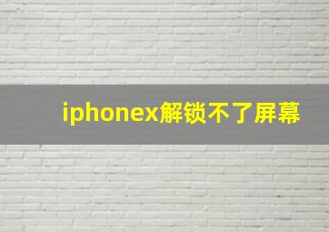 iphonex解锁不了屏幕