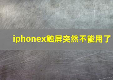 iphonex触屏突然不能用了