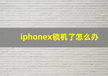 iphonex锁机了怎么办