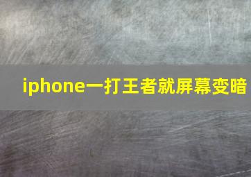 iphone一打王者就屏幕变暗