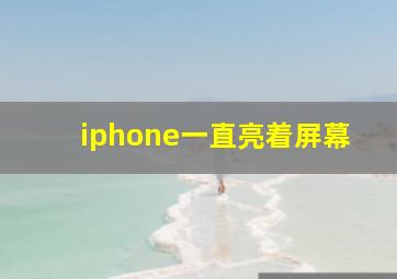 iphone一直亮着屏幕