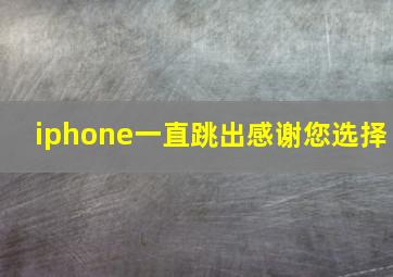 iphone一直跳出感谢您选择