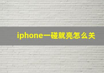 iphone一碰就亮怎么关