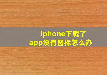 iphone下载了app没有图标怎么办