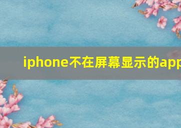 iphone不在屏幕显示的app