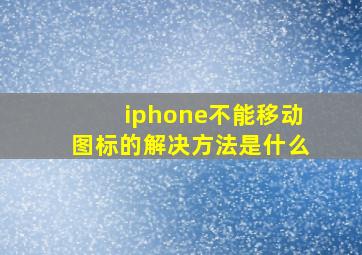 iphone不能移动图标的解决方法是什么