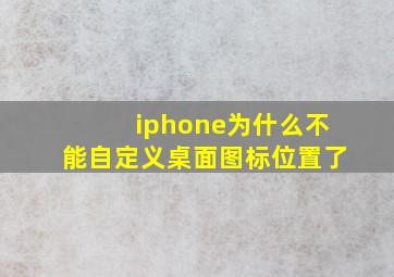 iphone为什么不能自定义桌面图标位置了