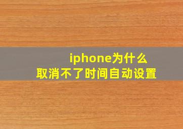 iphone为什么取消不了时间自动设置