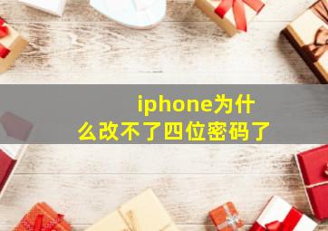 iphone为什么改不了四位密码了