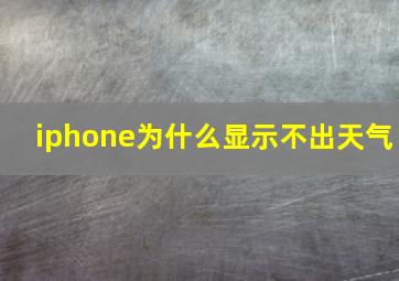 iphone为什么显示不出天气