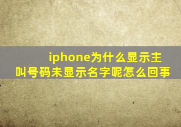 iphone为什么显示主叫号码未显示名字呢怎么回事