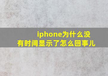 iphone为什么没有时间显示了怎么回事儿