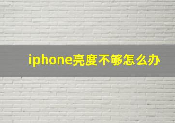 iphone亮度不够怎么办