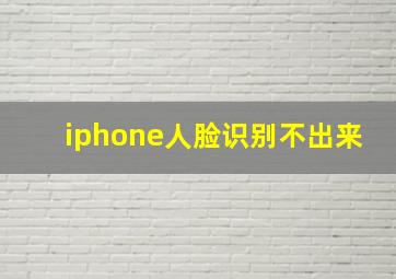 iphone人脸识别不出来