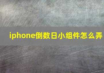 iphone倒数日小组件怎么弄