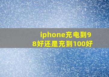 iphone充电到98好还是充到100好