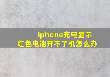 iphone充电显示红色电池开不了机怎么办