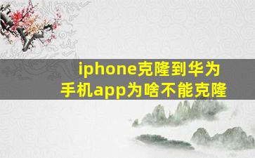 iphone克隆到华为手机app为啥不能克隆