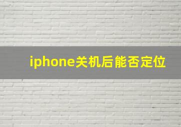 iphone关机后能否定位