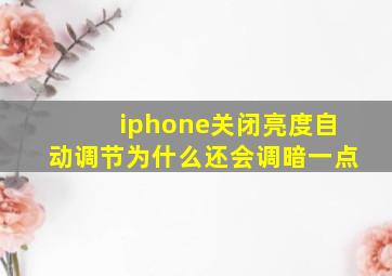 iphone关闭亮度自动调节为什么还会调暗一点