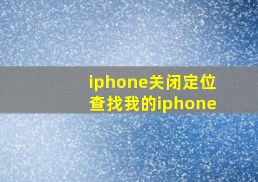 iphone关闭定位查找我的iphone