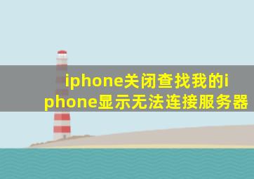 iphone关闭查找我的iphone显示无法连接服务器