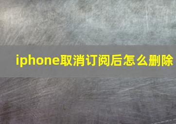 iphone取消订阅后怎么删除