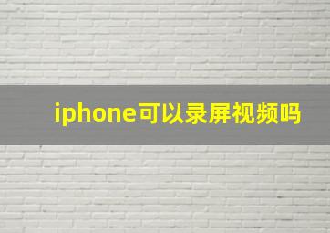 iphone可以录屏视频吗