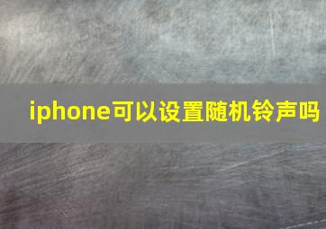 iphone可以设置随机铃声吗