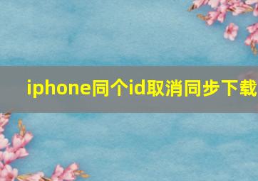 iphone同个id取消同步下载