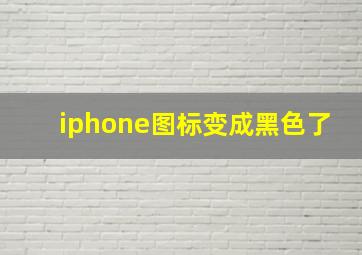 iphone图标变成黑色了