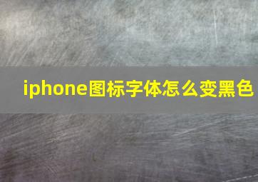 iphone图标字体怎么变黑色