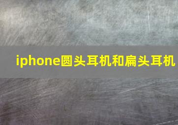 iphone圆头耳机和扁头耳机