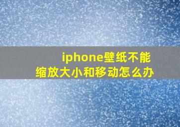 iphone壁纸不能缩放大小和移动怎么办