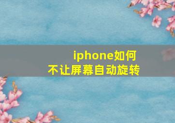 iphone如何不让屏幕自动旋转