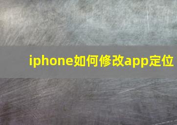 iphone如何修改app定位