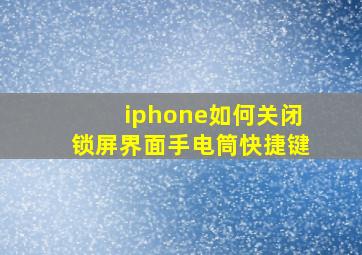 iphone如何关闭锁屏界面手电筒快捷键