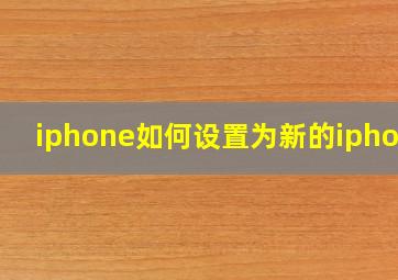 iphone如何设置为新的iphone