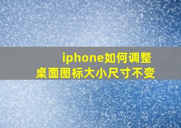 iphone如何调整桌面图标大小尺寸不变